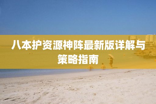 八本護(hù)資源神陣最新版詳解與策略指南