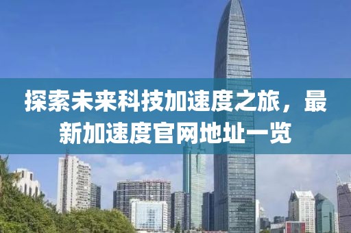 探索未來科技加速度之旅，最新加速度官網(wǎng)地址一覽