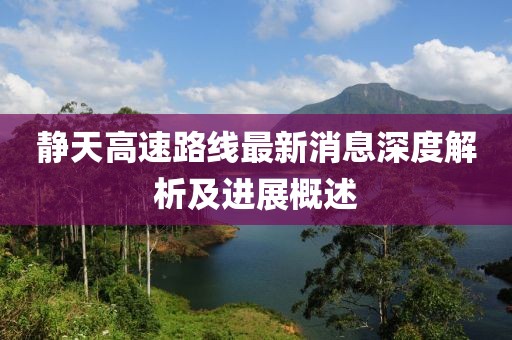 靜天高速路線最新消息深度解析及進(jìn)展概述