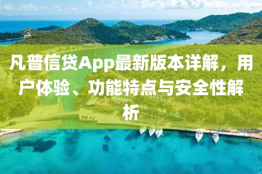 凡普信貸App最新版本詳解，用戶體驗、功能特點與安全性解析