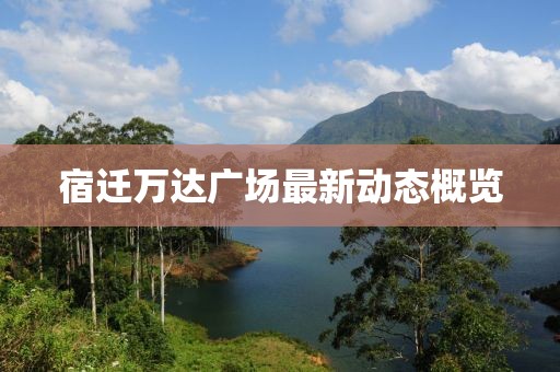 宿遷萬達廣場最新動態(tài)概覽