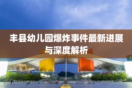 豐縣幼兒園爆炸事件最新進展與深度解析