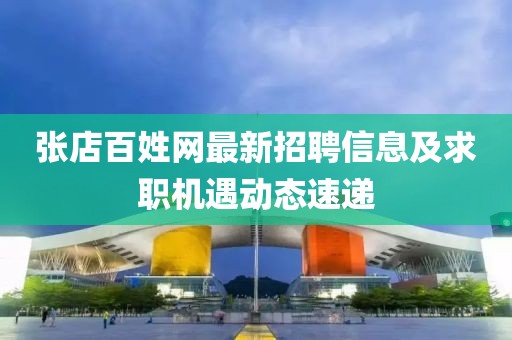 張店百姓網(wǎng)最新招聘信息及求職機(jī)遇動(dòng)態(tài)速遞