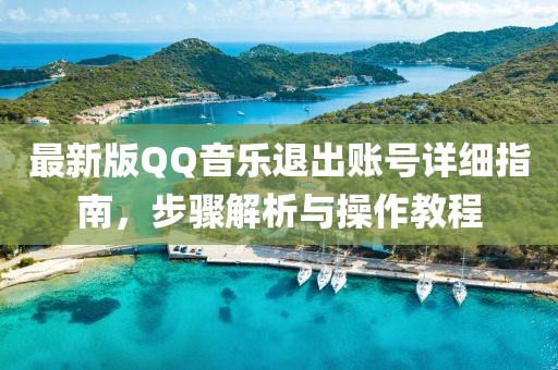 最新版QQ音樂退出賬號(hào)詳細(xì)指南，步驟解析與操作教程