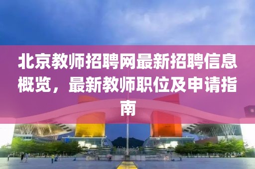 北京教師招聘網(wǎng)最新招聘信息概覽，最新教師職位及申請(qǐng)指南