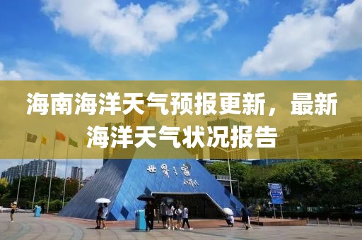 海南海洋天氣預(yù)報更新，最新海洋天氣狀況報告