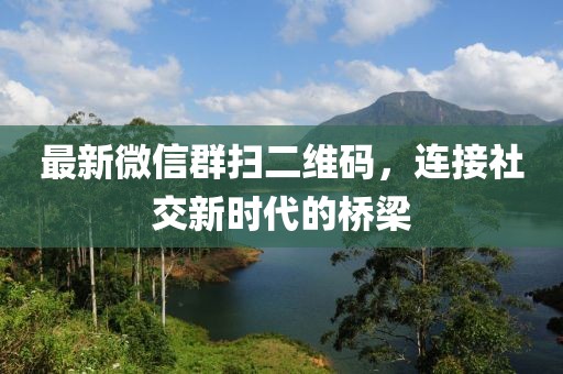 最新微信群掃二維碼，連接社交新時代的橋梁