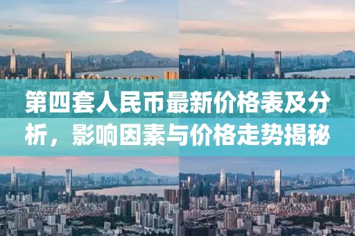 第四套人民幣最新價(jià)格表及分析，影響因素與價(jià)格走勢(shì)揭秘