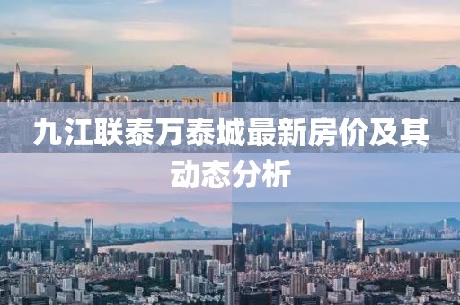 九江聯(lián)泰萬(wàn)泰城最新房?jī)r(jià)及其動(dòng)態(tài)分析