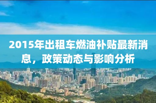2015年出租車燃油補貼最新消息，政策動態(tài)與影響分析