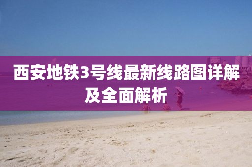 西安地鐵3號(hào)線最新線路圖詳解及全面解析