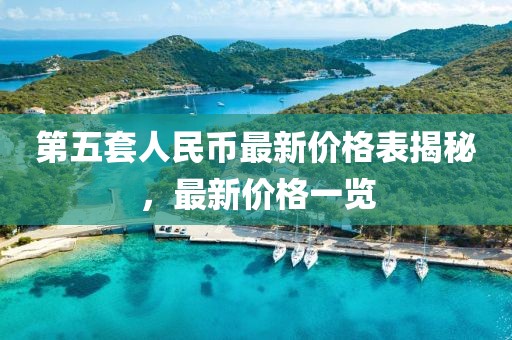 第五套人民幣最新價格表揭秘，最新價格一覽