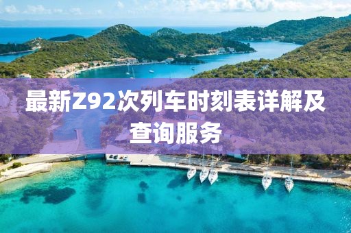 最新Z92次列車時(shí)刻表詳解及查詢服務(wù)