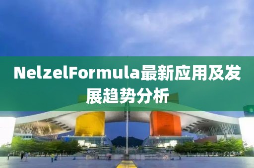 NelzelFormula最新應(yīng)用及發(fā)展趨勢(shì)分析