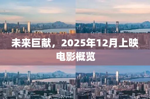 未來巨獻(xiàn)，2025年12月上映電影概覽