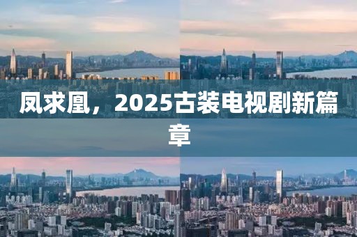 鳳求凰，2025古裝電視劇新篇章
