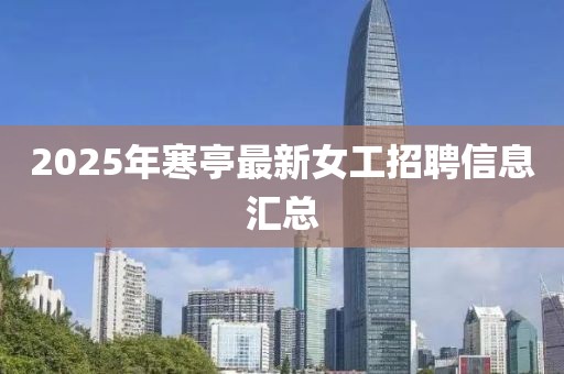 2025年寒亭最新女工招聘信息匯總