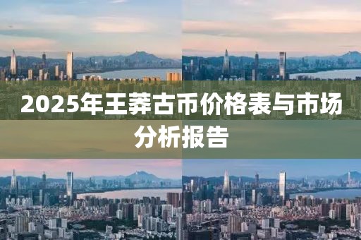 2025年王莽古幣價(jià)格表與市場分析報(bào)告