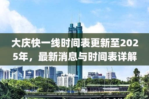 大慶快一線時間表更新至2025年，最新消息與時間表詳解
