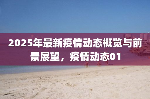 2025年最新疫情動態(tài)概覽與前景展望，疫情動態(tài)01