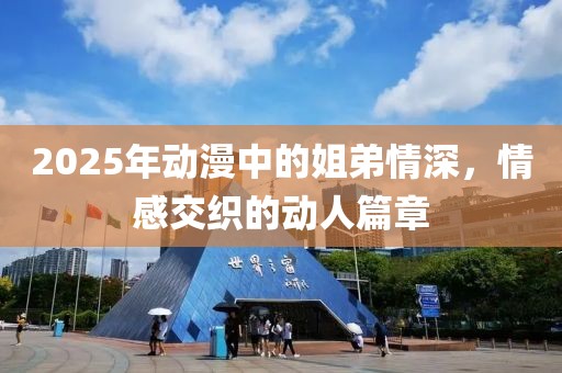 2025年動漫中的姐弟情深，情感交織的動人篇章