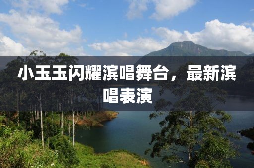 小玉玉閃耀濱唱舞臺(tái)，最新濱唱表演