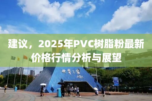建議，2025年P(guān)VC樹(shù)脂粉最新價(jià)格行情分析與展望