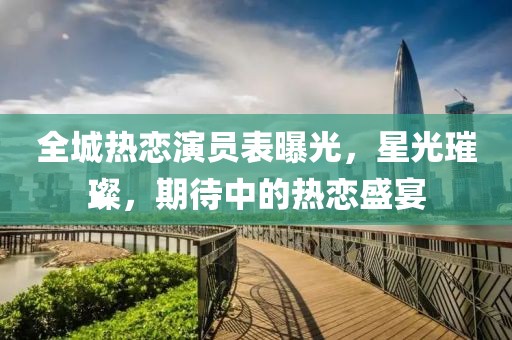全城熱戀演員表曝光，星光璀璨，期待中的熱戀盛宴