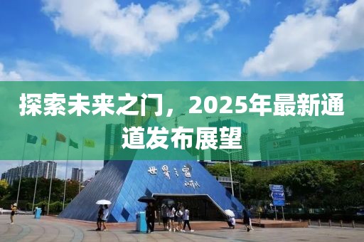 探索未來之門，2025年最新通道發(fā)布展望