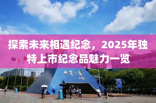 探索未來(lái)相遇紀(jì)念，2025年獨(dú)特上市紀(jì)念品魅力一覽