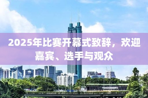 2025年比賽開幕式致辭，歡迎嘉賓、選手與觀眾