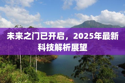 未來之門已開啟，2025年最新科技解析展望