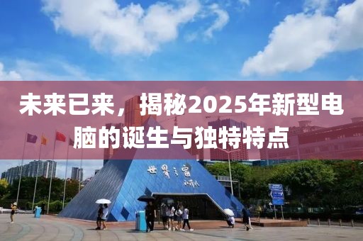 未來已來，揭秘2025年新型電腦的誕生與獨特特點