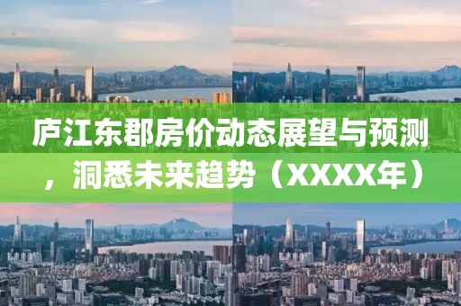 廬江東郡房?jī)r(jià)動(dòng)態(tài)展望與預(yù)測(cè)，洞悉未來(lái)趨勢(shì)（XXXX年）