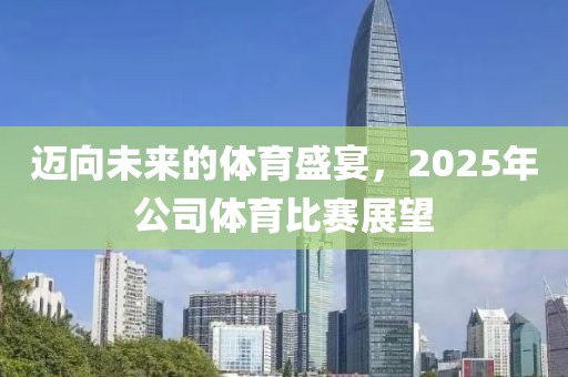 邁向未來的體育盛宴，2025年公司體育比賽展望
