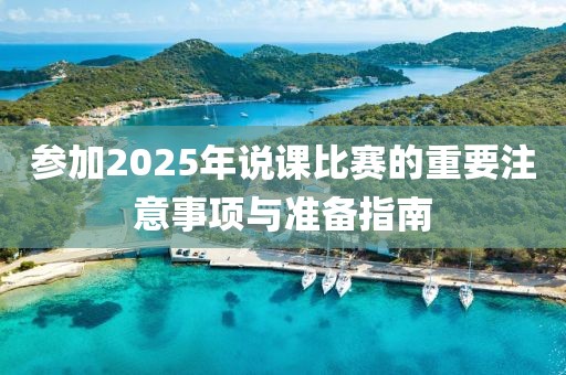 參加2025年說課比賽的重要注意事項與準備指南