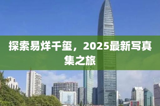 探索易烊千璽，2025最新寫真集之旅