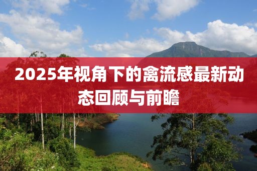 2025年視角下的禽流感最新動態(tài)回顧與前瞻
