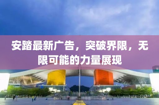 安踏最新廣告，突破界限，無限可能的力量展現(xiàn)