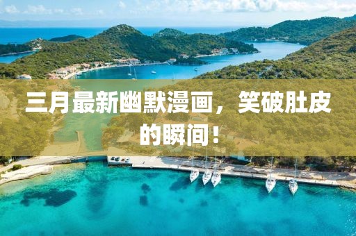 三月最新幽默漫畫，笑破肚皮的瞬間！