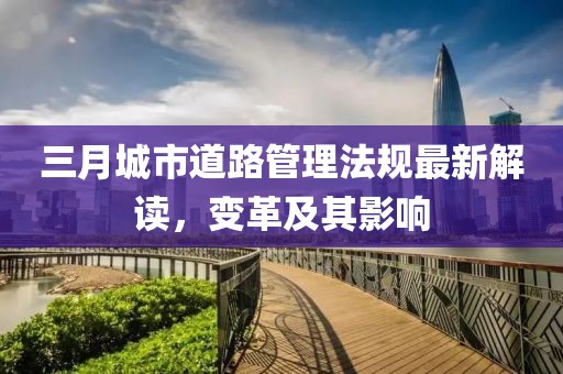三月城市道路管理法規(guī)最新解讀，變革及其影響