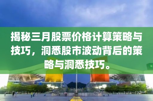 揭秘三月股票價格計算策略與技巧，洞悉股市波動背后的策略與洞悉技巧。
