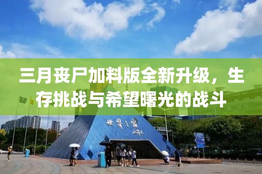三月喪尸加料版全新升級(jí)，生存挑戰(zhàn)與希望曙光的戰(zhàn)斗