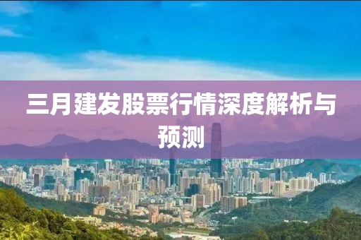 三月建發(fā)股票行情深度解析與預(yù)測