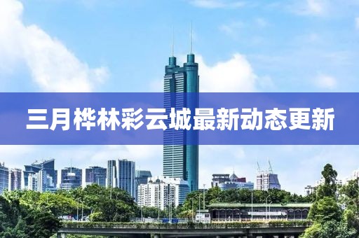 三月樺林彩云城最新動態(tài)更新
