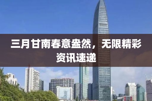 三月甘南春意盎然，無(wú)限精彩資訊速遞