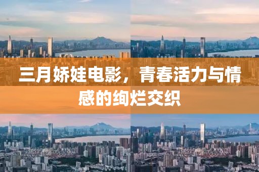 三月嬌娃電影，青春活力與情感的絢爛交織