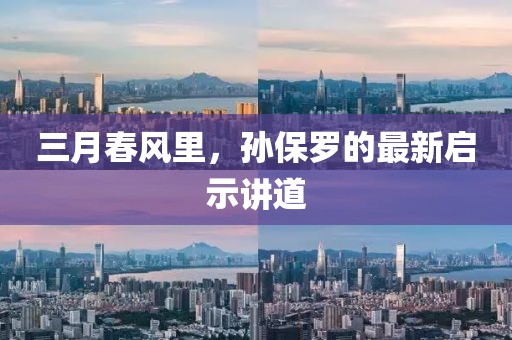 三月春風(fēng)里，孫保羅的最新啟示講道