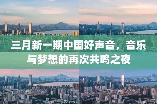 三月新一期中國好聲音，音樂與夢(mèng)想的再次共鳴之夜
