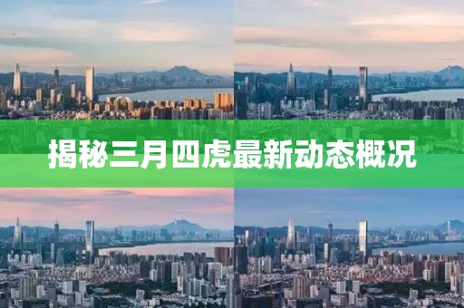 揭秘三月四虎最新動態(tài)概況